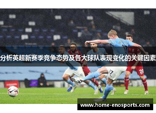 分析英超新赛季竞争态势及各大球队表现变化的关键因素