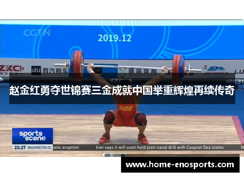 赵金红勇夺世锦赛三金成就中国举重辉煌再续传奇