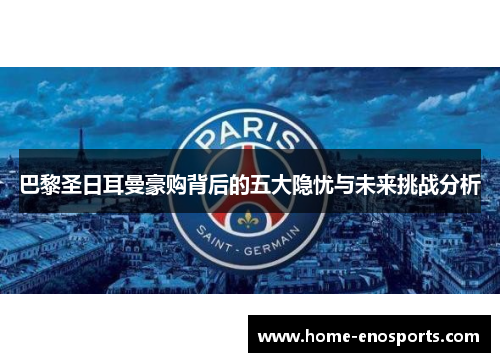巴黎圣日耳曼豪购背后的五大隐忧与未来挑战分析