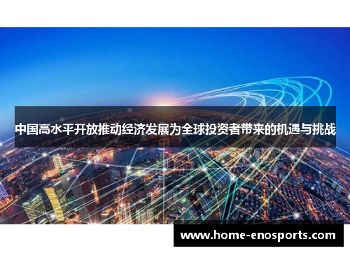 中国高水平开放推动经济发展为全球投资者带来的机遇与挑战