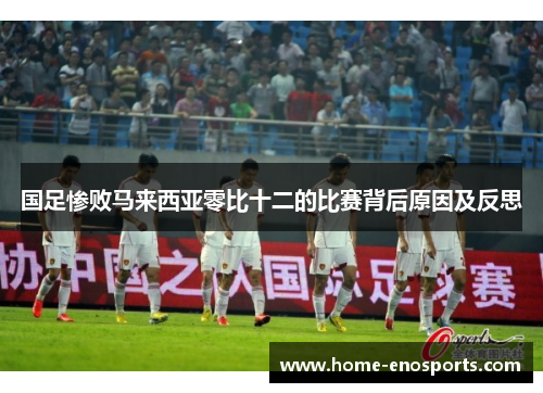 国足惨败马来西亚零比十二的比赛背后原因及反思