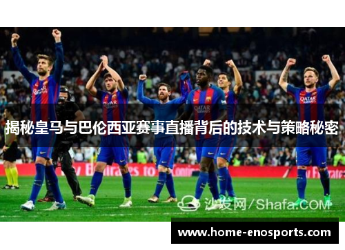 揭秘皇马与巴伦西亚赛事直播背后的技术与策略秘密