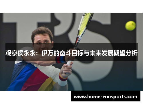 观察侯永永：伊万的奋斗目标与未来发展期望分析